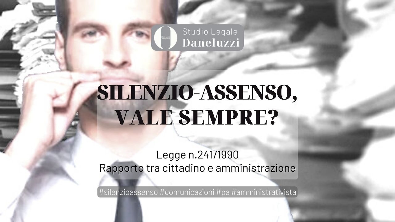 Silenzio assenso vale sempre - Legge 241 - Diritto amministrativo - Avvocato a Venezia - Avvocato a Treviso - Studio Legale Daneluzzi - Amministrativista TAR